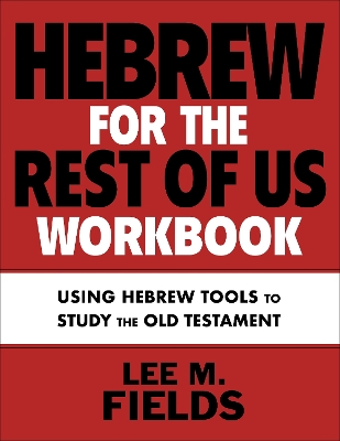Hebrew for the Rest of Us Workbook: Using Hebrew Tools to Study the Old Testament