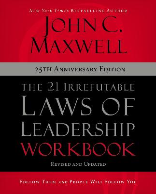 21 Irrefutable Laws of Leadership Workbook 25th Anniversary Edition: Follow Them and People Will Follow You