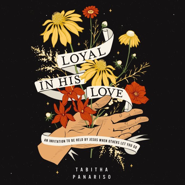 Loyal in His Love: An Invitation to Be Held by Jesus When Others Let You Go