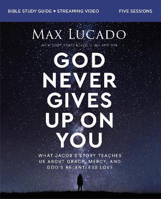 God Never Gives Up on You Bible Study Guide plus Streaming Video: What Jacobs Story Teaches Us About Grace, Mercy, and Gods Relentless Love