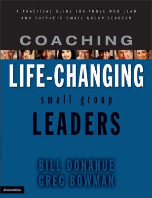Coaching Life-changing Small Group Leaders: A Practical Guide for Those Who Lead and Shepherd Small Group Leaders
