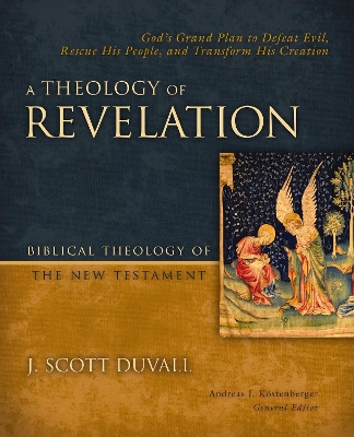 Theology of Revelation: God's Grand Plan to Defeat Evil, Rescue His People, and Transform His Creation