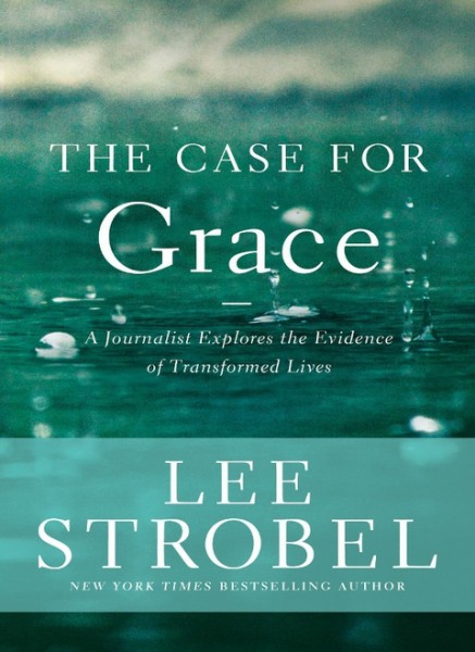 Case for Grace: A Journalist Explores the Evidence of Transformed Lives