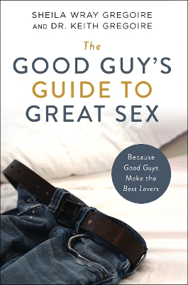 Good Guy's Guide to Great Sex: Because Good Guys Make the Best Lovers