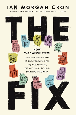 Fix: How the Twelve Steps Offer a Surprising Path of Transformation for the Well-Adjusted, the Down-and-Out, and Everyone In Between