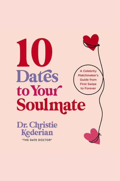 10 Dates to Your Soulmate: A Celebrity Matchmaker's Guide from First Swipe to Forever