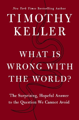 What Is Wrong with the World?: The Surprising, Hopeful Answer to the Question We Cannot Avoid