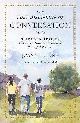 Lost Discipline of Conversation: Surprising Lessons in Spiritual Formation Drawn from the English Puritans