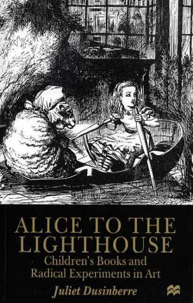 Alice to the Lighthouse: Childrens Books and Radical Experiments in Art 2nd ed. 1999