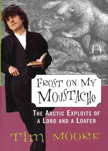 Frost on My Moustache: The Arctic Exploits of a Lord and a Loafer Us ed.