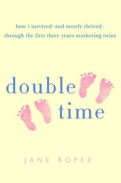 Double Time: How I Survived-and Mostly Thrived-Through the First Three Years of Mothering Twins