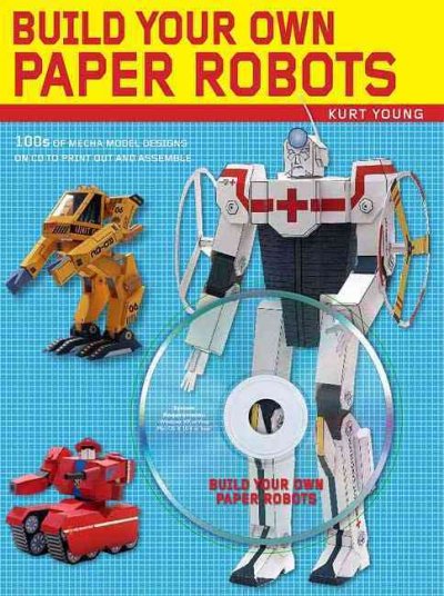 Build Your Own Paper Robots: 100s of Mecha Model Designs on CD to Print Out and Assemble