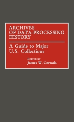 Archives of Data-Processing History: A Guide to Major U.S. Collections Annotated edition