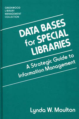 Data Bases for Special Libraries: A Strategic Guide to Information Management