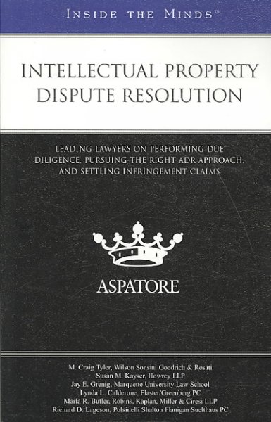 Intellectual Property Dispute Resolution: Leading Lawyers on Performing Due Diligence, Pursuing the Right ADR  Approach, and Settling Infringement Claims