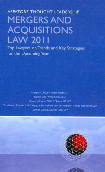 Mergers and Acquisitions Law: Top Lawyers on Trends and Key Strategies for the Upcoming Year 2011 Revised edition