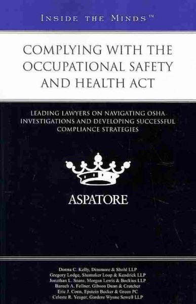 Complying with the Occupational Safety and Health Act: Leading Lawyers on Navigating OSHA Investigations and Developing Successful  Compliance Strategies