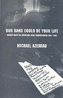 Our Band Could be Your Life: Scenes from the American Indie Underground 1981-1991