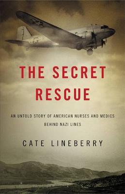 Secret Rescue: An Untold Story of American Nurses and Medics Behind Nazi Lines