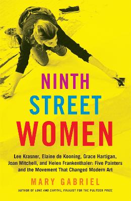 Ninth Street Women: Lee Krasner, Elaine de Kooning, Grace Hartigan, Joan  Mitchell, and Helen Frankenthaler: Five Painters and the Movement That Changed Modern Art