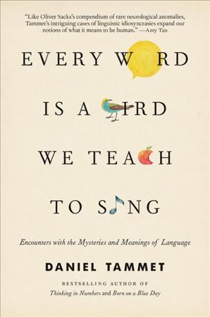 Every Word Is a Bird We Teach to Sing: Encounters with the Mysteries and Meanings of Language