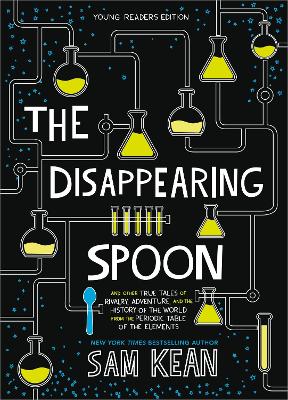 The Disappearing Spoon: And Other True Tales of Rivalry, Adventure, and the History of the World  from the Periodic Table of the Elements (Young Readers Edition)