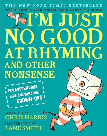 I'm Just No Good at Rhyming: And Other Nonsense for Mischievous Kids and Immature Grown-Ups New edition