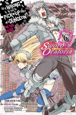 Is It Wrong to Try to Pick Up Girls in a Dungeon? On the Side: Sword  Oratoria, Vol. 6 (manga)