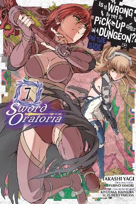 Is It Wrong to Try to Pick Up Girls in a Dungeon? On the Side: Sword  Oratoria, Vol. 7 (manga)