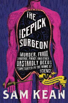 The Icepick Surgeon: Murder, Fraud, Sabotage, Piracy, and Other Dastardly Deeds Perpetuated in  the Name of Science