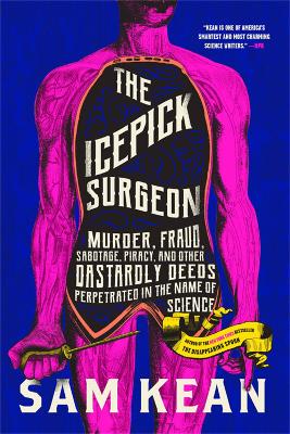 The Icepick Surgeon: Murder, Fraud, Sabotage, Piracy, and Other Dastardly Deeds Perpetrated in  the Name of Science