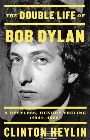 Double Life of Bob Dylan: A Restless, Hungry Feeling, 1941-1966