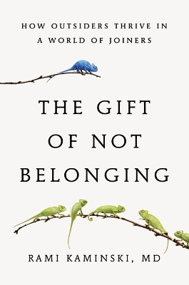 Gift of Not Belonging: How Outsiders Thrive in a World of Joiners