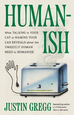 Humanish: What Talking to Your Cat or Naming Your Car Reveals about the Uniquely Human  Need to Humanize