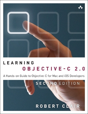 Learning Objective-C 2.0: A Hands-on Guide to Objective-C for Mac and iOS Developers 2nd edition