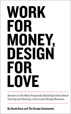 Work for Money, Design for Love: Answers to the Most Frequently Asked Questions About Starting and Running a  Successful Design Business