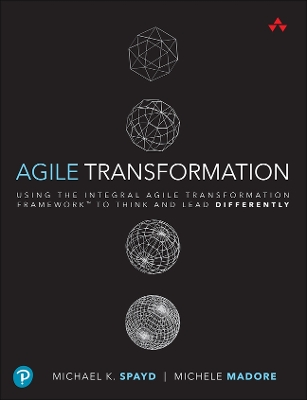 Agile Transformation: Using the Integral Agile Transformation Framework to Think and Lead  Differently