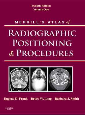 Merrill's Atlas of Radiographic Positioning and Procedures 12th Revised edition, Volume 1
