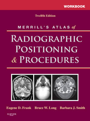 Workbook for Merrill's Atlas of Radiographic Positioning and Procedures 12th Revised edition