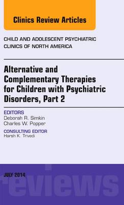 Alternative and Complementary Therapies for Children with Psychiatric Disorders, Part 2, An Issue of Child and Adolescent Psychiatric Clinics of North America, E-Book: Alternative and Complementary Therapies for Children with Psychiatric Disorders, Part 2, An Issue of Child and Adolescent Psychiatric Clinics of North America, E-Book