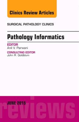 Pathology Informatics, An Issue of Surgical Pathology Clinics, Volume 8-2
