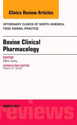 Bovine Clinical Pharmacology, An Issue of Veterinary Clinics of North  America: Food Animal Practice, Volume 31-1