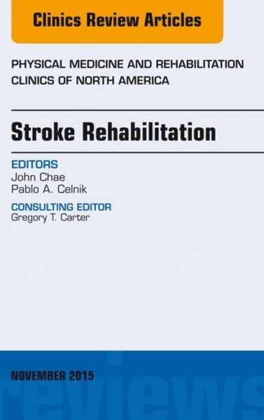 Stroke Rehabilitation, An Issue of Physical Medicine and Rehabilitation Clinics of North America 26-4: Stroke Rehabilitation, An Issue of Physical Medicine and Rehabilitation Clinics of North America 26-4
