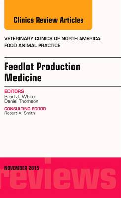 Feedlot Production Medicine, An Issue of Veterinary Clinics of North  America: Food Animal Practice, Volume 31-3