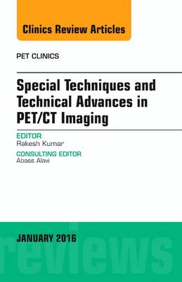 Special Techniques and Technical Advances in PET/CT Imaging, An Issue of PET  Clinics, Volume 11-1