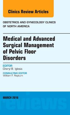 Medical and Advanced Surgical Management of Pelvic Floor Disorders, An Issue of Obstetrics and Gynecology: Medical and Advanced Surgical Management of Pelvic Floor Disorders, An Issue of Obstetrics and Gynecology