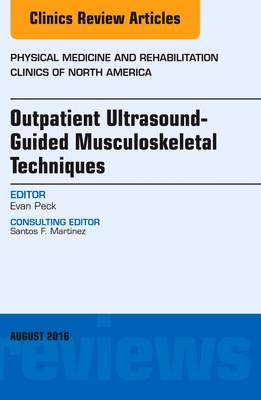 Outpatient Ultrasound-Guided Musculoskeletal Techniques, An Issue of  Physical Medicine and Rehabilitation Clinics of North America, Volume 27-3