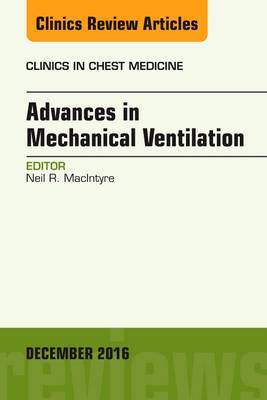 Advances in Mechanical Ventilation, An Issue of Clinics in Chest Medicine, Volume 37-4