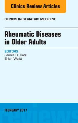 Rheumatic Diseases in Older Adults, An Issue of Clinics in Geriatric Medicine, Volume 33-1