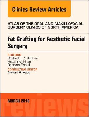 Fat Grafting for Aesthetic Facial Surgery, An Issue of Atlas of the Oral &  Maxillofacial Surgery Clinics, Volume 26-1